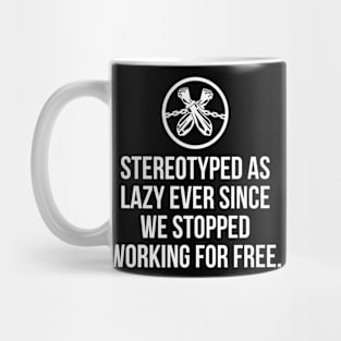 Stereotyped as lazy ever since we stopped working for free, Black History Mug